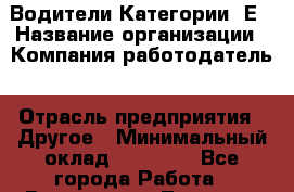 Водители Категории "Е › Название организации ­ Компания-работодатель › Отрасль предприятия ­ Другое › Минимальный оклад ­ 45 000 - Все города Работа » Вакансии   . Тверская обл.,Вышний Волочек г.